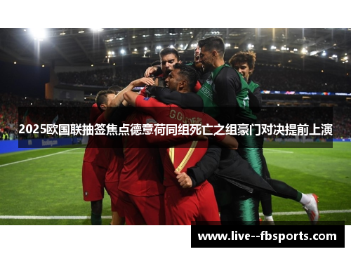 2025欧国联抽签焦点德意荷同组死亡之组豪门对决提前上演 2025欧国联抽签焦点德意荷同组死亡之组豪门对决提前上演