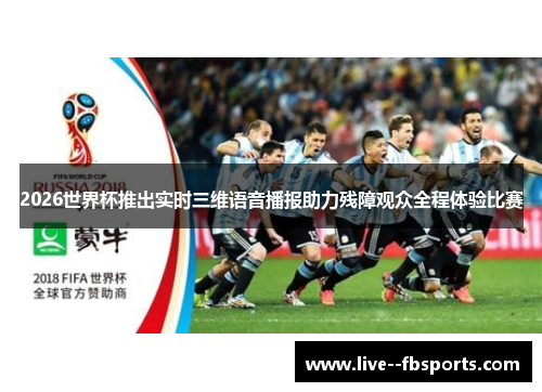 2026世界杯推出实时三维语音播报助力残障观众全程体验比赛 2026世界杯推出实时三维语音播报助力残障观众全程体验比赛